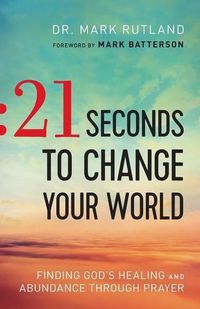 Cover image for 21 Seconds to Change Your World - Finding God"s Healing and Abundance Through Prayer