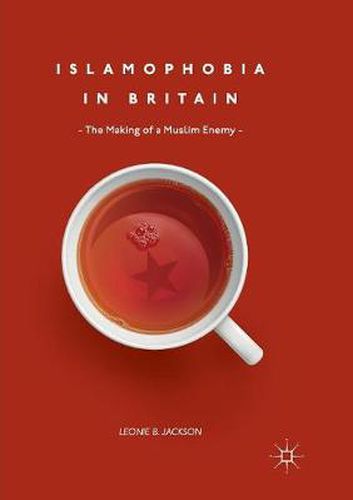 Cover image for Islamophobia in Britain: The Making of a Muslim Enemy