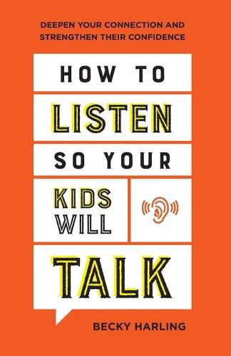 How to Listen So Your Kids Will Talk - Deepen Your Connection and Strengthen Their Confidence