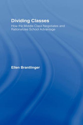 Cover image for Dividing Classes: How the Middle Class Negotiates and Rationalizes School Advantage