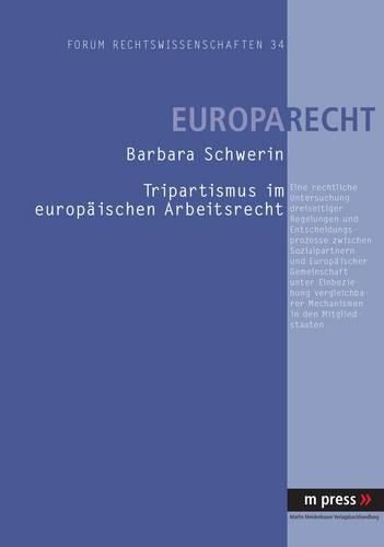 Cover image for Tripartismus Im Europaeischen Arbeitsrecht: Eine Rechtliche Untersuchung Dreiseitiger Regelungen Und Entscheidungsprozesse Zwischen Sozialpartnern Und Europaeischer Gemeinschaft Unter Einbeziehung Vergleichbarer Mechanismen in Den Mitgliedstaaten