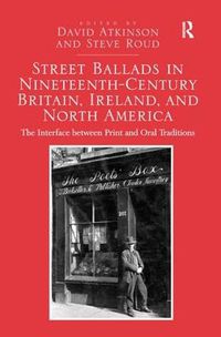 Cover image for Street Ballads in Nineteenth-Century Britain, Ireland, and North America: The Interface between Print and Oral Traditions