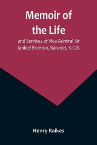 Cover image for Memoir of the Life and Services of Vice-Admiral Sir Jahleel Brenton, Baronet, K.C.B.