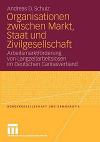 Cover image for Organisationen Zwischen Markt, Staat Und Zivilgesellschaft: Arbeitsmarktfoerderung Von Langzeitarbeitslosen Im Deutschen Caritasverband