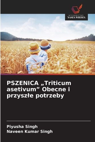 Cover image for PSZENICA "Triticum asetivum" Obecne i przyszle potrzeby