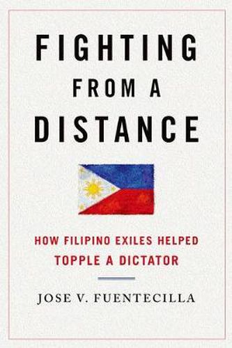 Cover image for Fighting from a Distance: How Filipino Exiles Helped Topple a Dictator