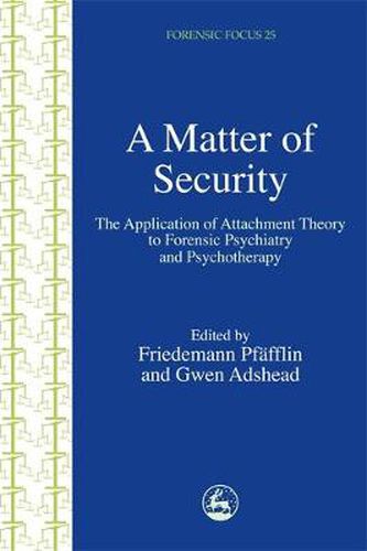 Cover image for A Matter of Security: The Application of Attachment Theory to Forensic Psychiatry and Psychotherapy