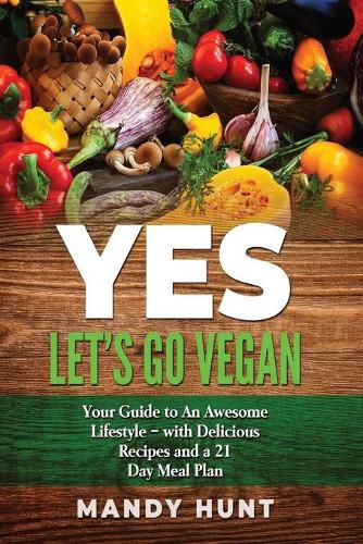 Cover image for YES - Let's Go Vegan: Your Guide to an Awesome Lifestyle - with Delicious Recipes and a 21-Day Meal Plan