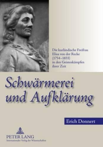 Schwaermerei Und Aufklaerung: Die Kurlaendische Freifrau Elisa Von Der Recke (1754-1833) in Den Geisteskaempfen Ihrer Zeit