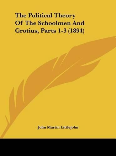 Cover image for The Political Theory of the Schoolmen and Grotius, Parts 1-3 (1894)