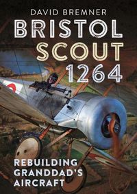 Cover image for Bristol Scout 1264: Rebuilding Granddad's Aircraft