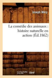 Cover image for La Comedie Des Animaux: Histoire Naturelle En Action (Ed.1862)