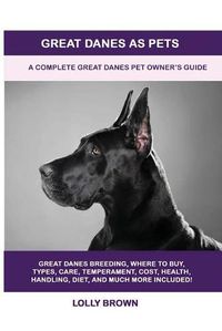 Cover image for Great Danes as Pets: A Complete Great Danes Pet Owner's Guide