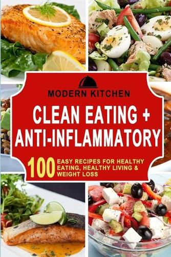 Cover image for Clean Eating + Anti-Inflammatory: 100 Easy Recipes for Healthy Eating, Healthy Living & Weight Loss