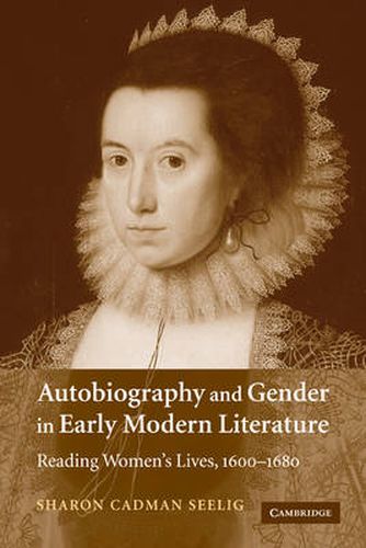 Cover image for Autobiography and Gender in Early Modern Literature: Reading Women's Lives, 1600-1680