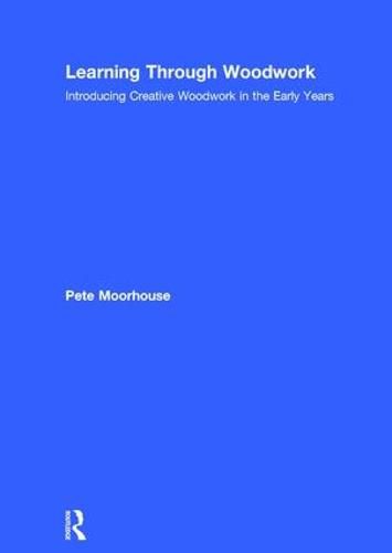 Cover image for Learning Through Woodwork: Introducing Creative Woodwork in the Early Years