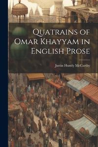 Cover image for Quatrains of Omar Khayyam in English Prose