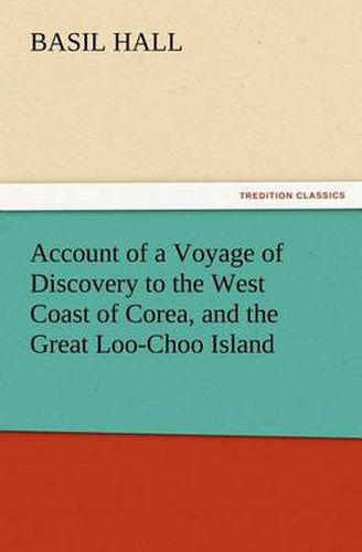 Cover image for Account of a Voyage of Discovery to the West Coast of Corea, and the Great Loo-Choo Island