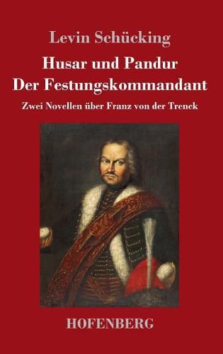 Husar und Pandur / Der Festungskommandant: Zwei Novellen uber Franz von der Trenck