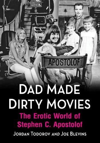 Dad Made Dirty Movies: The Erotic World of Stephen C. Apostolof