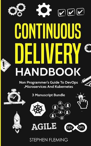 Cover image for Continuous Delivery Handbook: Non-Programmer's Guide To DevOps, Microservices And Kubernetes