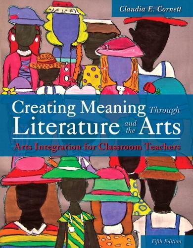 Cover image for Creating Meaning Through Literature and the Arts: Arts Integration for Classroom Teachers, Enhanced Pearson eText with Loose-Leaf Version -- Access Card Package