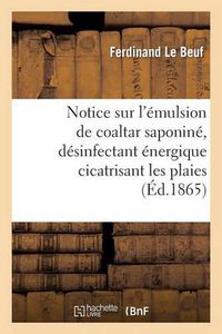 Cover image for Notice Sur l'Emulsion de Coaltar Saponine, Desinfectant Energique Cicatrisant Les Plaies