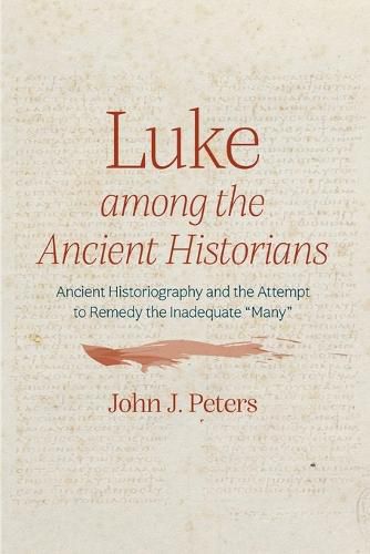 Cover image for Luke Among the Ancient Historians: Ancient Historiography and the Attempt to Remedy the Inadequate  Many