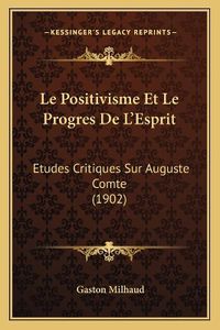 Cover image for Le Positivisme Et Le Progres de L'Esprit: Etudes Critiques Sur Auguste Comte (1902)