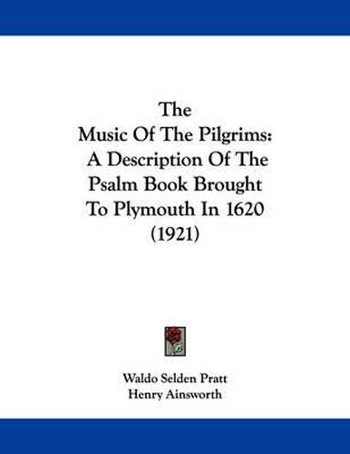 Cover image for The Music of the Pilgrims: A Description of the Psalm Book Brought to Plymouth in 1620 (1921)