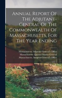 Cover image for Annual Report Of The Adjutant-general Of The Commonwealth Of Massachusetts, For The Year Ending