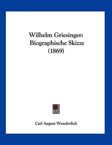 Cover image for Wilhelm Griesinger: Biographische Skizze (1869)