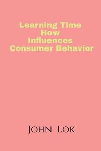 Cover image for Learning Time How Influences Consumer Behavior