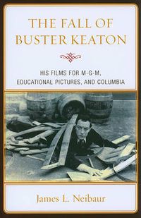 Cover image for The Fall of Buster Keaton: His Films for MGM, Educational Pictures, and Columbia
