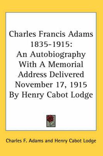 Cover image for Charles Francis Adams 1835-1915: An Autobiography with a Memorial Address Delivered November 17, 1915 by Henry Cabot Lodge