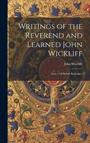 Writings of the Reverend and Learned John Wickliff