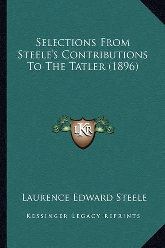 Cover image for Selections from Steele's Contributions to the Tatler (1896) Selections from Steele's Contributions to the Tatler (1896)