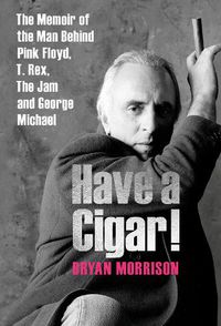 Cover image for Have a Cigar!: The Memoir of the Man Behind Pink Floyd, T. Rex, The Jam and George Michael