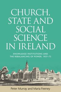 Cover image for Church, State and Social Science in Ireland: Knowledge Institutions and the Rebalancing of Power, 1937-73