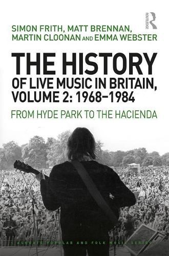 The History of Live Music in Britain, Volume 2: 1968-1984: From Hyde Park to the Hacienda