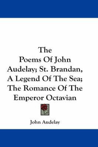 Cover image for The Poems of John Audelay; St. Brandan, a Legend of the Sea; The Romance of the Emperor Octavian