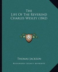 Cover image for The Life of the Reverend Charles Wesley (1842)