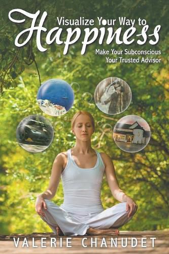 Cover image for Visualize Your Way to Happiness: Make Your Subconscious Your Trusted Advisor