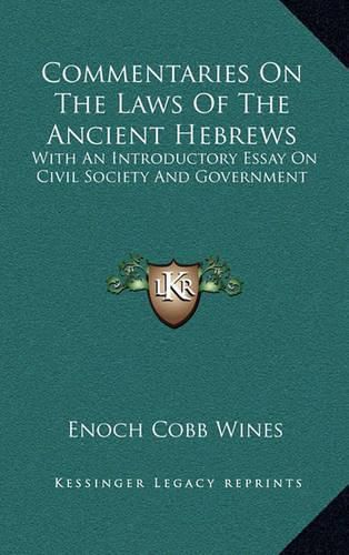 Commentaries on the Laws of the Ancient Hebrews: With an Introductory Essay on Civil Society and Government