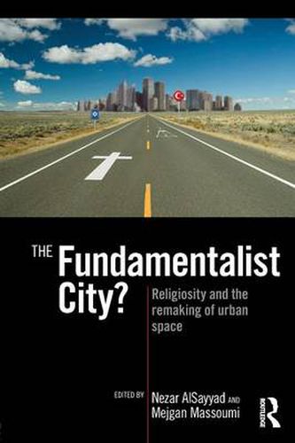 Cover image for The Fundamentalist City?: Religiosity and the Remaking of Urban Space