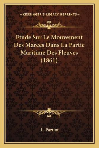 Cover image for Etude Sur Le Mouvement Des Marees Dans La Partie Maritime Des Fleuves (1861)