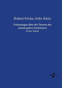 Cover image for Vorlesungen uber die Theorie der automorphen Funktionen: Erster Band
