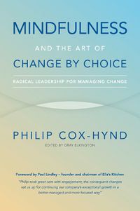 Cover image for Mindfulness and the Art of Change by Choice: Radical leadership for managing change