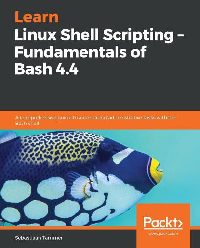 Cover image for Learn Linux Shell Scripting - Fundamentals of Bash 4.4: A comprehensive guide to automating administrative tasks with the Bash shell