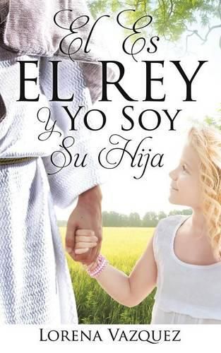 Cover image for El Es El Rey Y Yo Soy Su Hija